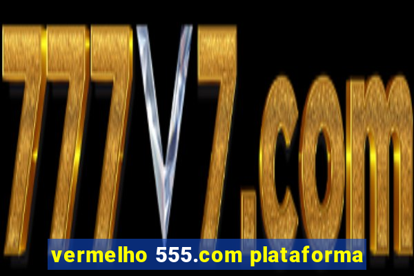 vermelho 555.com plataforma